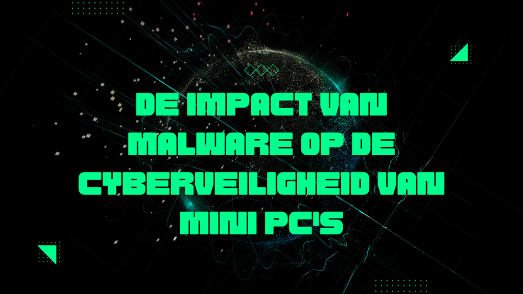 De impact van malware op de cyberveiligheid van Mini PC's